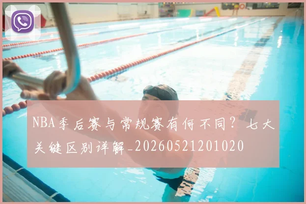 NBA季后赛与常规赛有何不同?七大关键区别详解_20260521201020